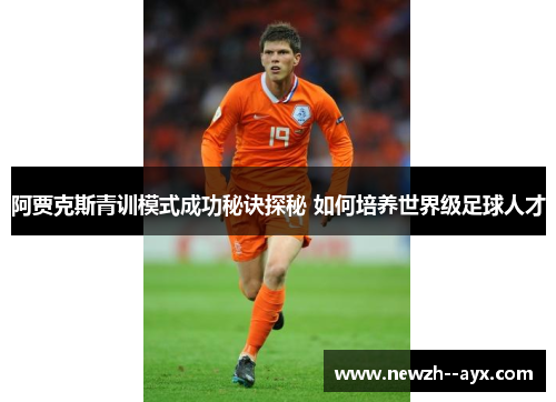 阿贾克斯青训模式成功秘诀探秘 如何培养世界级足球人才