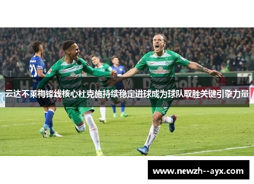 云达不莱梅锋线核心杜克施持续稳定进球成为球队取胜关键引擎力量