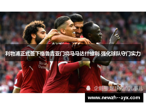 利物浦正式签下格鲁吉亚门将马马达什维利 强化球队守门实力