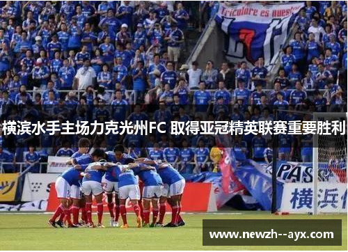 横滨水手主场力克光州FC 取得亚冠精英联赛重要胜利