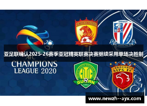 亚足联确认2025-26赛季亚冠精英联赛决赛继续采用单场决胜制