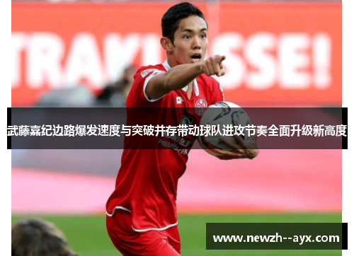武藤嘉纪边路爆发速度与突破并存带动球队进攻节奏全面升级新高度