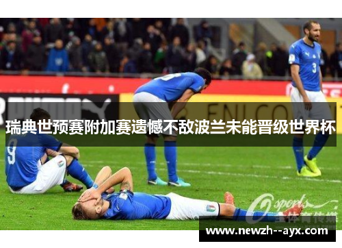 瑞典世预赛附加赛遗憾不敌波兰未能晋级世界杯